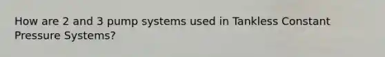 How are 2 and 3 pump systems used in Tankless Constant Pressure Systems?