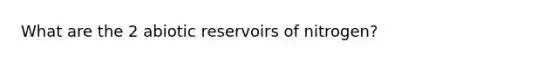 What are the 2 abiotic reservoirs of nitrogen?