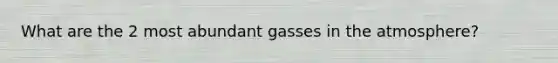 What are the 2 most abundant gasses in the atmosphere?