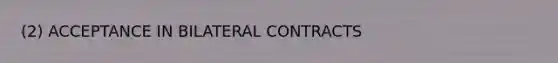 (2) ACCEPTANCE IN BILATERAL CONTRACTS