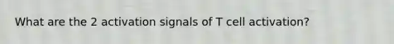 What are the 2 activation signals of T cell activation?