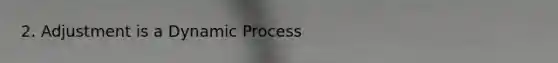 2. Adjustment is a Dynamic Process