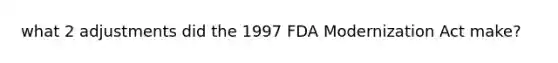 what 2 adjustments did the 1997 FDA Modernization Act make?