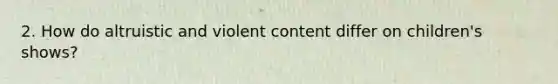 2. How do altruistic and violent content differ on children's shows?