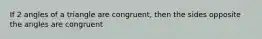 If 2 angles of a triangle are congruent, then the sides opposite the angles are congruent