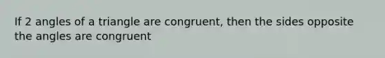 If 2 angles of a triangle are congruent, then the sides opposite the angles are congruent