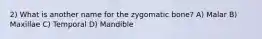 2) What is another name for the zygomatic bone? A) Malar B) Maxillae C) Temporal D) Mandible