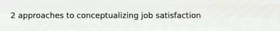 2 approaches to conceptualizing job satisfaction