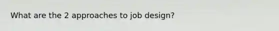 What are the 2 approaches to job design?