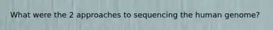 What were the 2 approaches to sequencing the human genome?