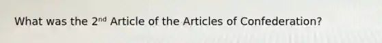 What was the 2ⁿᵈ Article of the Articles of Confederation?