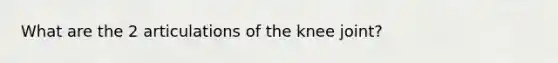 What are the 2 articulations of the knee joint?