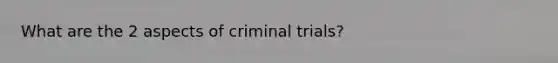 What are the 2 aspects of criminal trials?