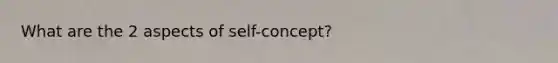 What are the 2 aspects of self-concept?