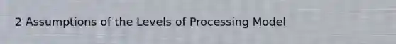 2 Assumptions of the Levels of Processing Model