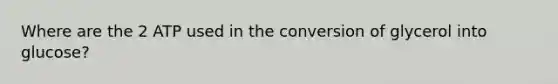 Where are the 2 ATP used in the conversion of glycerol into glucose?