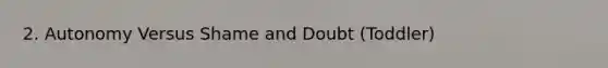 2. Autonomy Versus Shame and Doubt (Toddler)