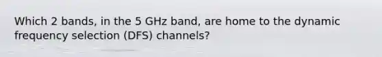 Which 2 bands, in the 5 GHz band, are home to the dynamic frequency selection (DFS) channels?