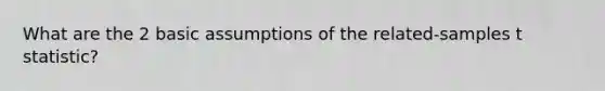 What are the 2 basic assumptions of the related-samples t statistic?