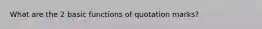 What are the 2 basic functions of quotation marks?