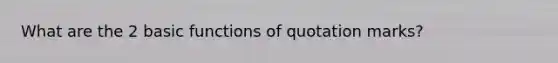 What are the 2 basic functions of quotation marks?