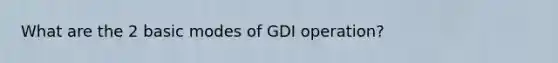 What are the 2 basic modes of GDI operation?