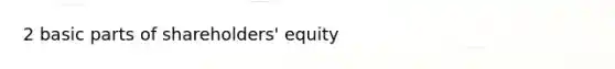 2 basic parts of shareholders' equity