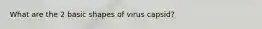 What are the 2 basic shapes of virus capsid?