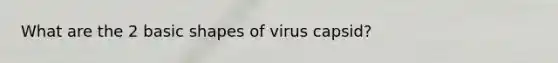 What are the 2 basic shapes of virus capsid?