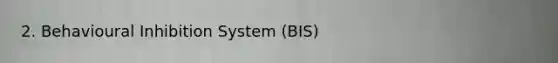 2. Behavioural Inhibition System (BIS)