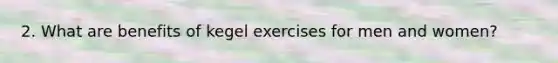 2. What are benefits of kegel exercises for men and women?