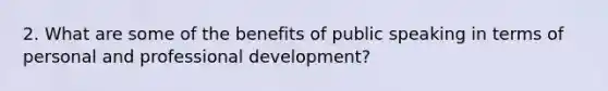 2. What are some of the benefits of public speaking in terms of personal and professional development?