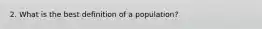 2. What is the best definition of a population?