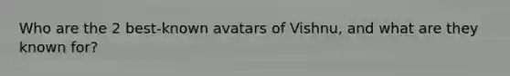 Who are the 2 best-known avatars of Vishnu, and what are they known for?