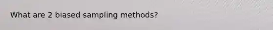 What are 2 biased sampling methods?