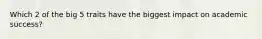 Which 2 of the big 5 traits have the biggest impact on academic success?