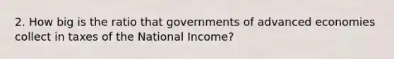 2. How big is the ratio that governments of advanced economies collect in taxes of the National Income?