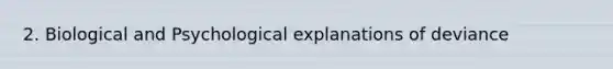 2. Biological and Psychological explanations of deviance