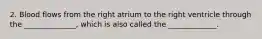 2. Blood flows from the right atrium to the right ventricle through the ______________, which is also called the _____________.