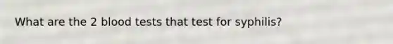 What are the 2 blood tests that test for syphilis?