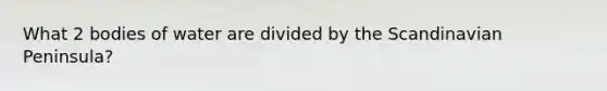 What 2 bodies of water are divided by the Scandinavian Peninsula?