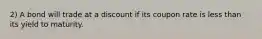 2) A bond will trade at a discount if its coupon rate is less than its yield to maturity.