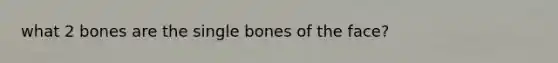 what 2 bones are the single bones of the face?