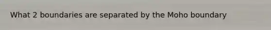 What 2 boundaries are separated by the Moho boundary