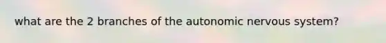 what are the 2 branches of the autonomic nervous system?