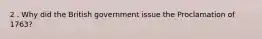 2 . Why did the British government issue the Proclamation of 1763?