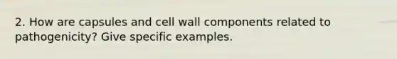 2. How are capsules and cell wall components related to pathogenicity? Give specific examples.