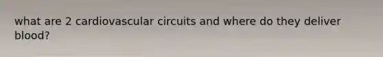 what are 2 cardiovascular circuits and where do they deliver blood?