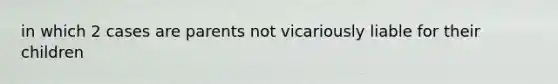 in which 2 cases are parents not vicariously liable for their children