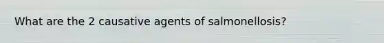 What are the 2 causative agents of salmonellosis?